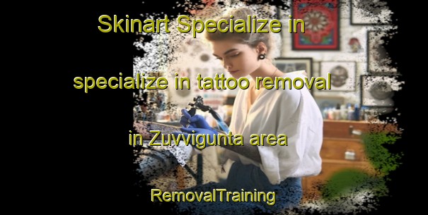 Skinart Specialize in specialize in tattoo removal in Zuvvigunta area | RemovalTraining | RemovalClasses | SkinartTraining-India