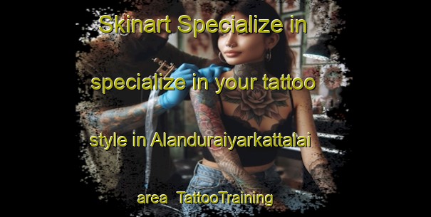 Skinart Specialize in specialize in your tattoo style in Alanduraiyarkattalai area | TattooTraining | TattooClasses | SkinartTraining-India
