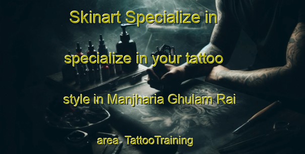 Skinart Specialize in specialize in your tattoo style in Manjharia Ghulam Rai area | TattooTraining | TattooClasses | SkinartTraining-India