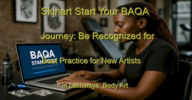 Skinart Start Your BAQA Journey: Be Recognized for Best Practice for New Artists in Lakhwaya | Body Art Qualification Authority | BAQA-India
