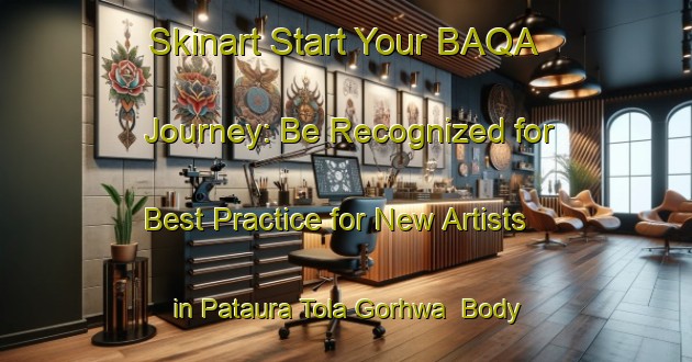 Skinart Start Your BAQA Journey: Be Recognized for Best Practice for New Artists in Pataura Tola Gorhwa | Body Art Qualification Authority | BAQA-India
