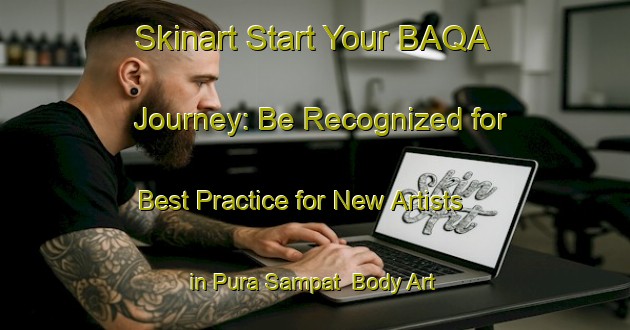 Skinart Start Your BAQA Journey: Be Recognized for Best Practice for New Artists in Pura Sampat | Body Art Qualification Authority | BAQA-India