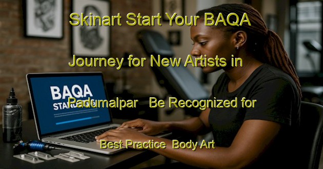 Skinart Start Your BAQA Journey for New Artists in Padumalpar - Be Recognized for Best Practice | Body Art Qualification Authority | BAQA-India
