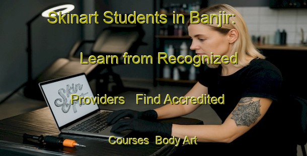 Skinart Students in Banjir: Learn from Recognized Providers - Find Accredited Courses | Body Art Qualification Authority | BAQA-India