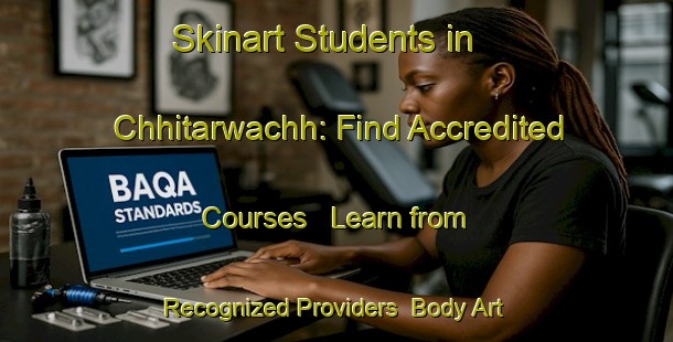 Skinart Students in Chhitarwachh: Find Accredited Courses - Learn from Recognized Providers | Body Art Qualification Authority | BAQA-India