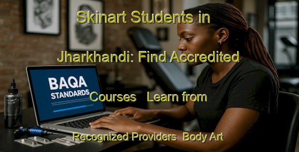 Skinart Students in Jharkhandi: Find Accredited Courses - Learn from Recognized Providers | Body Art Qualification Authority | BAQA-India