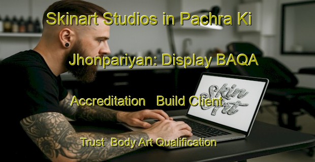 Skinart Studios in Pachra Ki Jhonpariyan: Display BAQA Accreditation - Build Client Trust | Body Art Qualification Authority | BAQA-India
