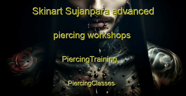 Skinart Sujanpara advanced piercing workshops | PiercingTraining | PiercingClasses | SkinartTraining-India