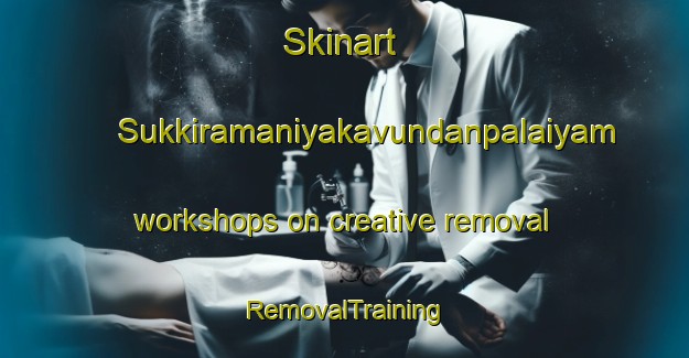 Skinart Sukkiramaniyakavundanpalaiyam workshops on creative removal | RemovalTraining | RemovalClasses | SkinartTraining-India