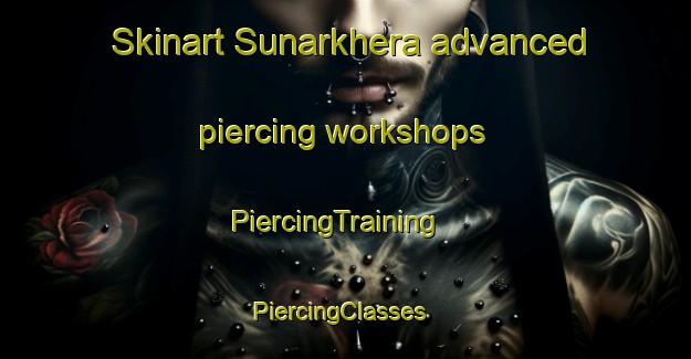 Skinart Sunarkhera advanced piercing workshops | PiercingTraining | PiercingClasses | SkinartTraining-India