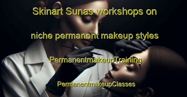 Skinart Sunas workshops on niche permanent makeup styles | PermanentmakeupTraining | PermanentmakeupClasses | SkinartTraining-India