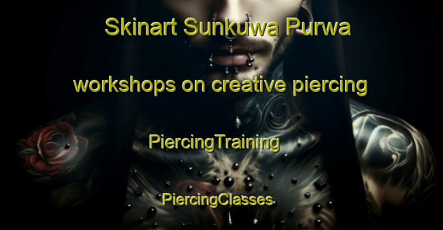 Skinart Sunkuwa Purwa workshops on creative piercing | PiercingTraining | PiercingClasses | SkinartTraining-India