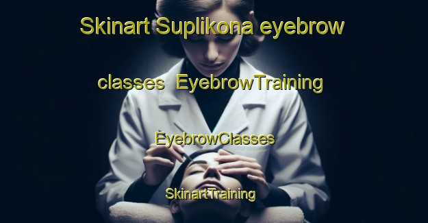 Skinart Suplikona eyebrow classes | EyebrowTraining | EyebrowClasses | SkinartTraining-India