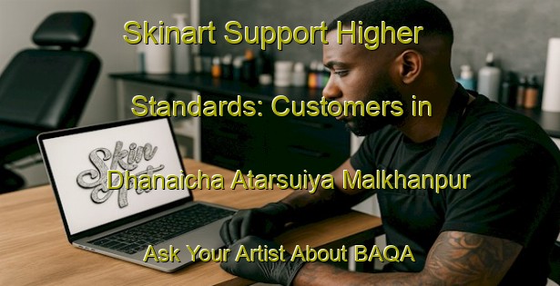 Skinart Support Higher Standards: Customers in Dhanaicha Atarsuiya Malkhanpur - Ask Your Artist About BAQA | Body Art Qualification Authority | BAQA-India