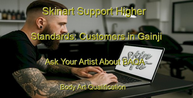Skinart Support Higher Standards: Customers in Gainji - Ask Your Artist About BAQA | Body Art Qualification Authority | BAQA-India