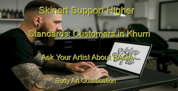 Skinart Support Higher Standards: Customers in Khurri - Ask Your Artist About BAQA | Body Art Qualification Authority | BAQA-India