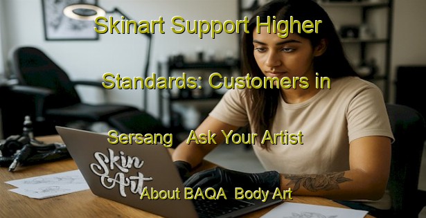 Skinart Support Higher Standards: Customers in Sersang - Ask Your Artist About BAQA | Body Art Qualification Authority | BAQA-India