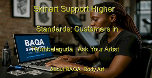 Skinart Support Higher Standards: Customers in Thumbalaguda - Ask Your Artist About BAQA | Body Art Qualification Authority | BAQA-India