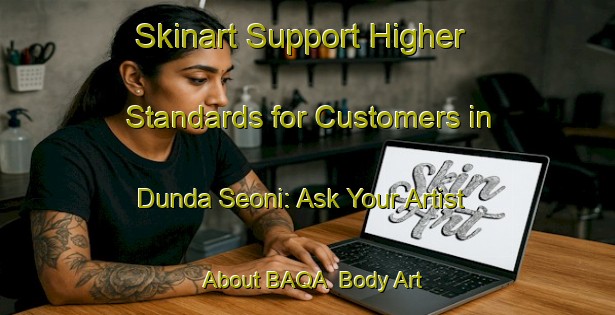 Skinart Support Higher Standards for Customers in Dunda Seoni: Ask Your Artist About BAQA | Body Art Qualification Authority | BAQA-India