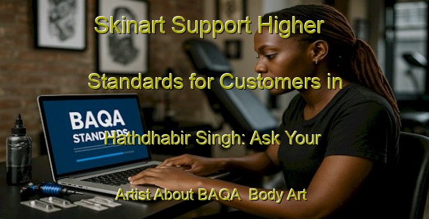 Skinart Support Higher Standards for Customers in Hathdhabir Singh: Ask Your Artist About BAQA | Body Art Qualification Authority | BAQA-India
