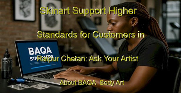 Skinart Support Higher Standards for Customers in Raipur Chetan: Ask Your Artist About BAQA | Body Art Qualification Authority | BAQA-India