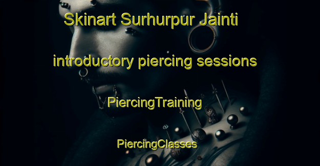 Skinart Surhurpur Jainti introductory piercing sessions | PiercingTraining | PiercingClasses | SkinartTraining-India