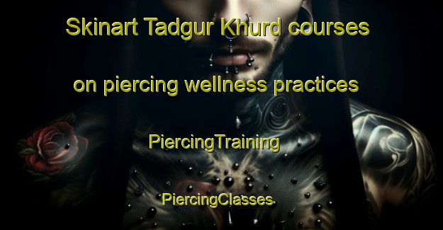 Skinart Tadgur Khurd courses on piercing wellness practices | PiercingTraining | PiercingClasses | SkinartTraining-India