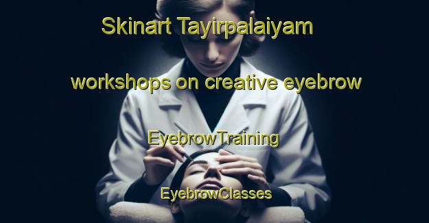Skinart Tayirpalaiyam workshops on creative eyebrow | EyebrowTraining | EyebrowClasses | SkinartTraining-India