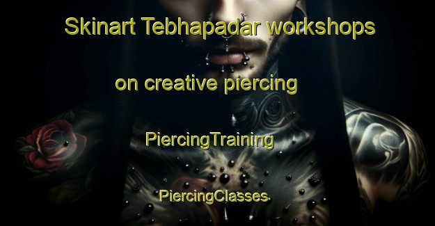 Skinart Tebhapadar workshops on creative piercing | PiercingTraining | PiercingClasses | SkinartTraining-India
