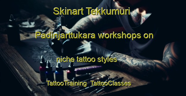 Skinart Tekkumuri Padinjarttukara workshops on niche tattoo styles | TattooTraining | TattooClasses | SkinartTraining-India