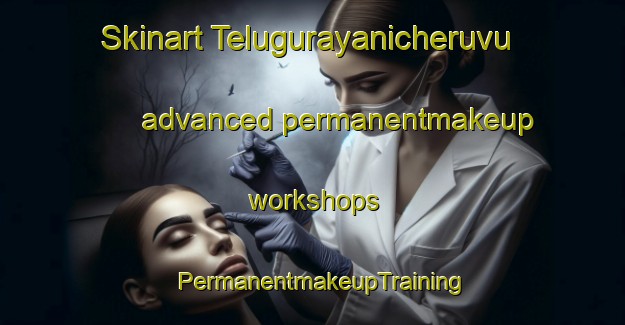 Skinart Telugurayanicheruvu advanced permanentmakeup workshops | PermanentmakeupTraining | PermanentmakeupClasses | SkinartTraining-India