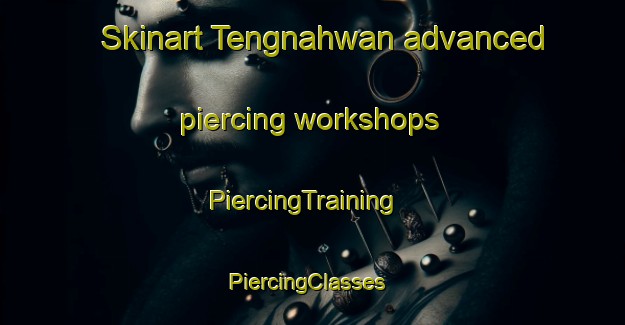 Skinart Tengnahwan advanced piercing workshops | PiercingTraining | PiercingClasses | SkinartTraining-India