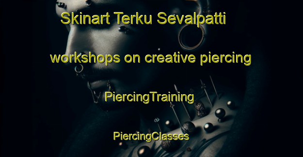 Skinart Terku Sevalpatti workshops on creative piercing | #PiercingTraining #PiercingClasses #SkinartTraining-India