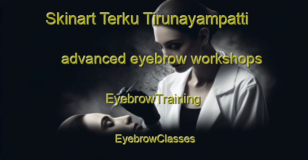 Skinart Terku Tirunayampatti advanced eyebrow workshops | EyebrowTraining | EyebrowClasses | SkinartTraining-India