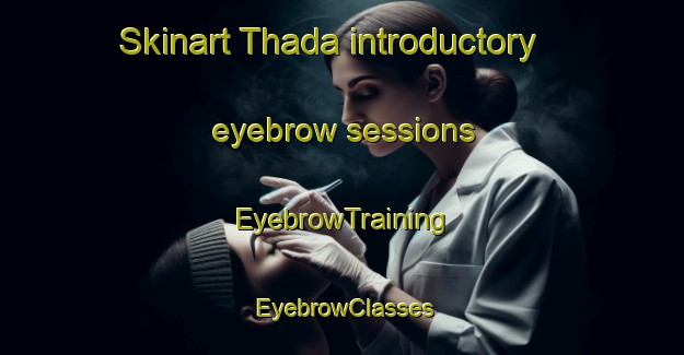 Skinart Thada introductory eyebrow sessions | EyebrowTraining | EyebrowClasses | SkinartTraining-India