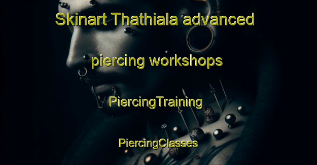 Skinart Thathiala advanced piercing workshops | #PiercingTraining #PiercingClasses #SkinartTraining-India