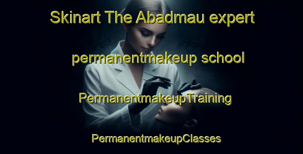 Skinart The Abadmau expert permanentmakeup school | PermanentmakeupTraining | PermanentmakeupClasses | SkinartTraining-India