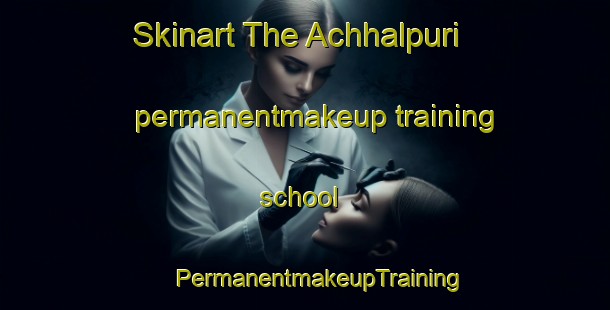 Skinart The Achhalpuri permanentmakeup training school | #PermanentmakeupTraining #PermanentmakeupClasses #SkinartTraining-India