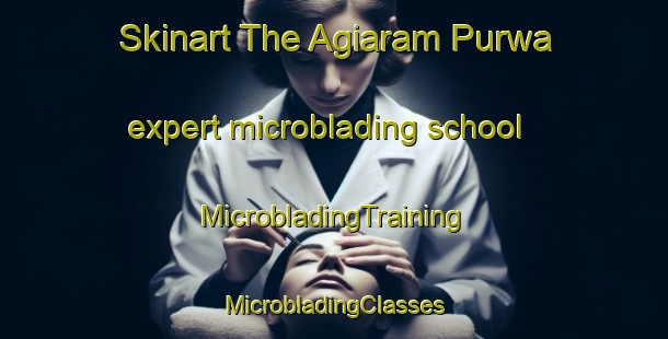 Skinart The Agiaram Purwa expert microblading school | #MicrobladingTraining #MicrobladingClasses #SkinartTraining-India