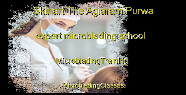 Skinart The Agiaram Purwa expert microblading school | #MicrobladingTraining #MicrobladingClasses #SkinartTraining-India