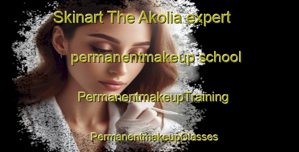 Skinart The Akolia expert permanentmakeup school | PermanentmakeupTraining | PermanentmakeupClasses | SkinartTraining-India