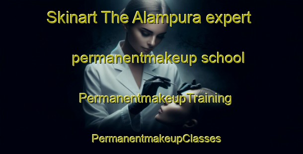 Skinart The Alampura expert permanentmakeup school | PermanentmakeupTraining | PermanentmakeupClasses | SkinartTraining-India