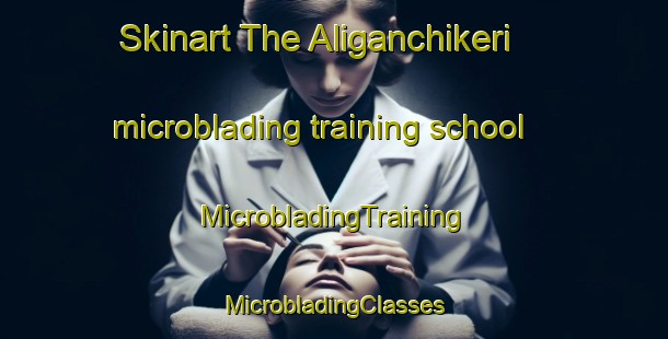 Skinart The Aliganchikeri microblading training school | #MicrobladingTraining #MicrobladingClasses #SkinartTraining-India