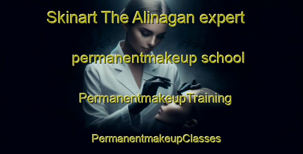 Skinart The Alinagan expert permanentmakeup school | PermanentmakeupTraining | PermanentmakeupClasses | SkinartTraining-India