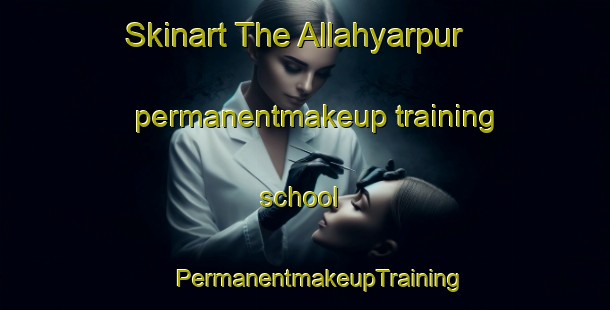 Skinart The Allahyarpur permanentmakeup training school | #PermanentmakeupTraining #PermanentmakeupClasses #SkinartTraining-India