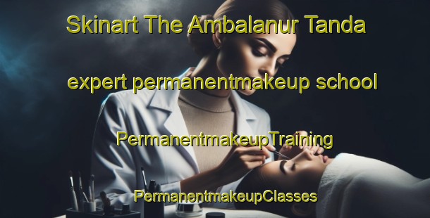 Skinart The Ambalanur Tanda expert permanentmakeup school | #PermanentmakeupTraining #PermanentmakeupClasses #SkinartTraining-India