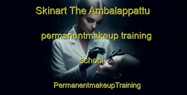 Skinart The Ambalappattu permanentmakeup training school | #PermanentmakeupTraining #PermanentmakeupClasses #SkinartTraining-India