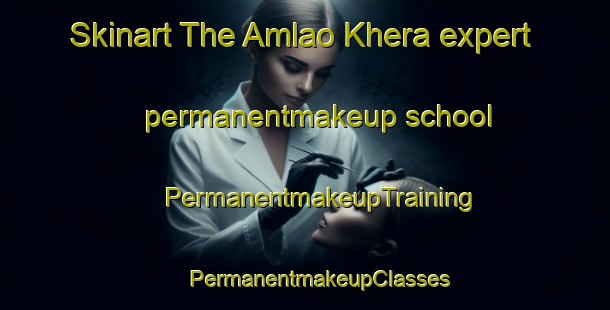 Skinart The Amlao Khera expert permanentmakeup school | #PermanentmakeupTraining #PermanentmakeupClasses #SkinartTraining-India