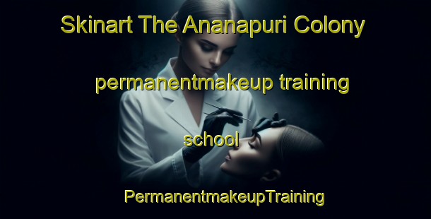 Skinart The Ananapuri Colony permanentmakeup training school | #PermanentmakeupTraining #PermanentmakeupClasses #SkinartTraining-India