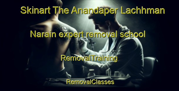 Skinart The Anandaper Lachhman Narain expert removal school | RemovalTraining | RemovalClasses | SkinartTraining-India